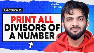 L2. Print all Divisors of a Number | Maths Playlist