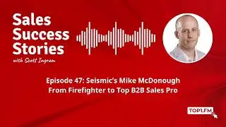 Episode 47: Seismic&rsquo;s Mike McDonough &ndash; From Firefighter to Top B2B Sales Pro (July 17, 2018)