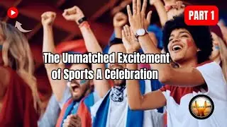The Excitement of Sports: Unity, Emotion, Skill! | Part 1