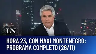 Hora 23, con Maximiliano Montenegro: programa completo (26/11)