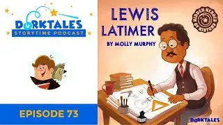 Lewis Latimer, Hidden Hero of History - Dorktales Storytime Podcast EP73 #podcastepisode