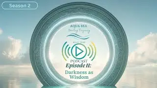 Season 2: Episode 11 |  Darkness as Wisdom | Aquasea Healing Frequency