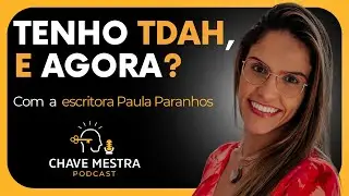 PAULA PARANHOS | TENHO TDAH, E AGORA? | VOZES DA NEURODIVERSIDADE
