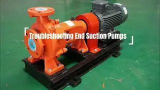 Complete Guide to Troubleshooting End Suction Pumps: Diagnosis, Solutions and Preventive Maintenance