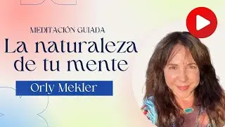Meditaci&oacute;n 20 minutos - La Naturaleza de tu Mente con Orly Mekler