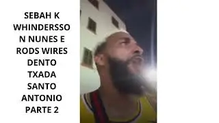 SEBAH KU WHINDERSSON NUNES E RODS WIRES DENTO TXADA SANTO ANTONIO PARTE 2