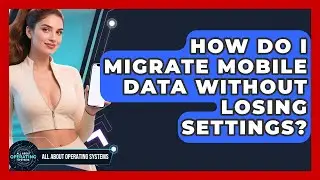 How Do I Migrate Mobile Data Without Losing Settings? - All About Operating Systems