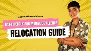 Gay-Friendly San Miguel de Allende, Mexico: A Guide To Relocating And Finding Your Queer Community!