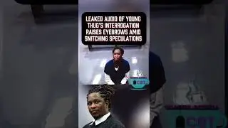 Leaked Audio of Young Thug&rsquo;s Interrogation Raises Eyebrows #fyp #youngthug #explore