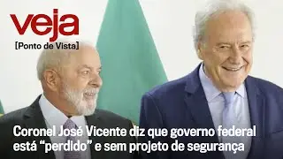 Coronel Jos&eacute; Vicente diz que governo federal est&aacute; &ldquo;perdido&rdquo; e sem projeto de seguran&ccedil;a