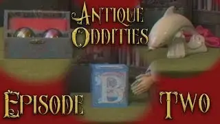 Antique Oddities &ndash; EPISODE 2
