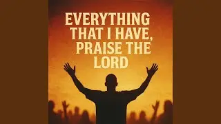 Everything That I Have, Praise the Lord