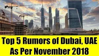 Top 5 Rumors & Realities of Dubai, UAE As Per November 2018