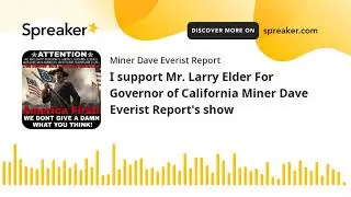I support Mr. Larry Elder For Governor of California Miner Dave Everist Report's show