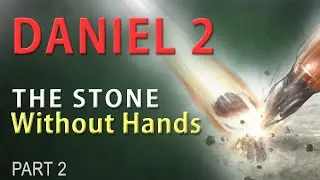 006__Daniel 2 THE STONE (part 2) cut out of mountain WITHOUT HANDS - kingdoms DESTROYED ANTICHRIST