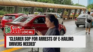 &lsquo;Clearer SOP for arrests of e-hailing drivers needed&rsquo;