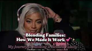 Blending Families – How We Made It Work ❤️✨