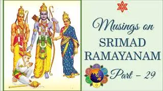 Musings on Srimad Ramayanam - Part 29 | Prof. G. Venkataraman