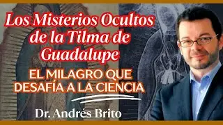 Los Misterios Ocultos de la Tilma de Guadalupe - Dr. Andr&eacute;s Brito