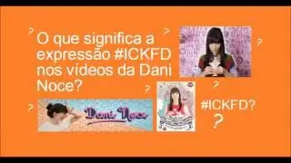 O que significa #ICKFD nos v&iacute;deos da Dani Noce?