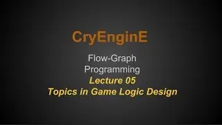 Cry Engine Programming Lecture Series @ SNHU - Lecture 05 - Topics in Game Logic Design
