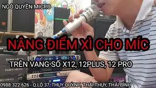 Cách nâng điểm xì cho míc cho dễ hát ở vang số x12 x12 plus x12 pro