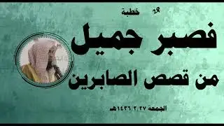 خطبة: فصبرٌ جميل، من قصص الصابرين.