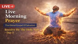 Live Morning Prayer | The Global Gospel Of Salvation |  Receive He The Holy Son of Man - Day 5