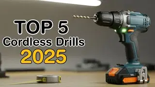 Top 5 Best Cordless Drills In 2025