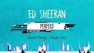 Ed Sheeran - Perfect Guitar Chords (VOCALS ONLY - No Music)