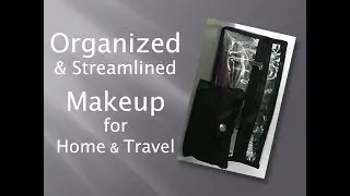 Organized & Streamlined Makeup for Home or Travel