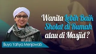 Wanita Lebih Baik Sholat di Rumah atau di Masjid ? - Buya Yahya Menjawab