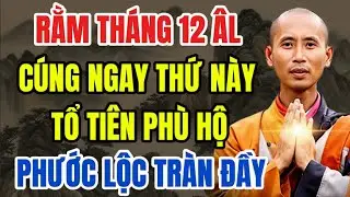 Rằm Tháng 12 Âm Lịch: Cúng Ngay Những Thứ Này, Tổ Tiên Phù Hộ, Phước Lộc Tràn Đầy!