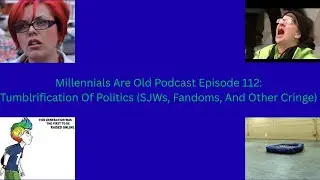 Millennials Are Old Podcast Episode 112: Tumblrification Of Politics