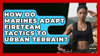 How Do Marines Adapt Fireteam Tactics To Urban Terrain? - Battle Ready Force