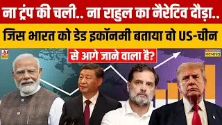 India को Dead Economy वो US-China से आगे जाने वाला है?ना Trump की चली.. ना राहुल का नैरेटिव दौड़ा..!