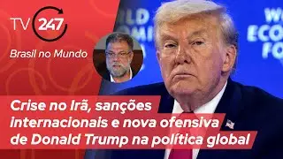 Brasil no Mundo - Crise no Ir&atilde;, san&ccedil;&otilde;es internacionais e nova ofensiva de Trump na pol&iacute;tica global