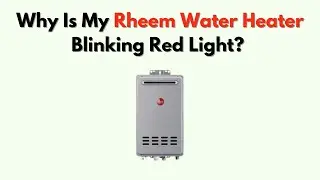 Почему на водонагревателе Rheem мигает красный индикатор? Значение кода и руководство по устранен...