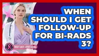 When Should I Get Follow-Up For BI-RADS 3?