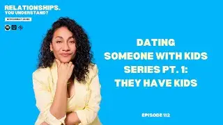 Ep. 112. Dating Someone With Kids Series Pt. 1: They Have Kids