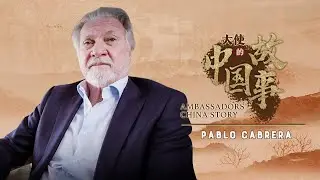 Ambassadors' China Story: Pablo Cabrera