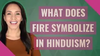 What does fire symbolize in Hinduism?