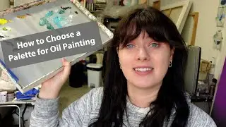How to Choose, Care for, and Setup your Palette for Oil Painting