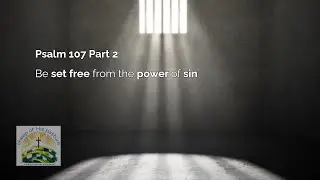 Psalm 107: 10-16 Part 2 - Be set free from a power of sin