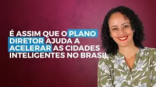 Como o Plano Diretor ajuda a Construir Cidades Inteligentes? - Grazi Carvalho