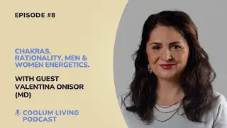 Chakras, Rationality, Men & Women Energetics. With Valentina Onisor MD. - Episode #8.