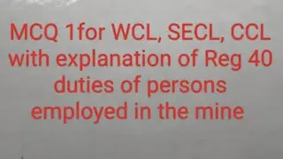 MCQ1 for WCL, SECL, CCL  BCCL with explanation of Reg 40 duties of persons employed in mines
