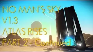 No Man's Sky Version 1.3:  Atlas Rises - Part 2 - 2