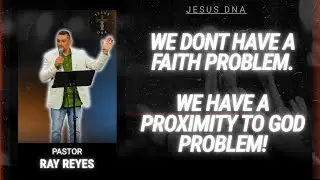 Jesus DNA - Your Level of Faith Is Determined by Your Proximity to God