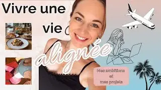 Vivre une vie ALIGNEE  avec ses AMBITIONS : routines, projets & inspirations